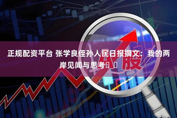 正规配资平台 张学良侄孙人民日报撰文：我的两岸见闻与思考‍‍